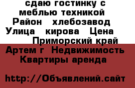 сдаю гостинку с меблью,техникой › Район ­ хлебозавод › Улица ­ кирова › Цена ­ 8 500 - Приморский край, Артем г. Недвижимость » Квартиры аренда   